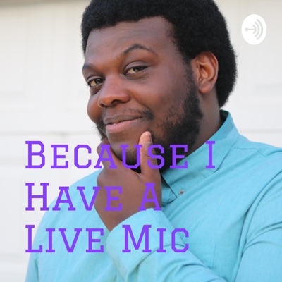 Because I Have A Live Mic
