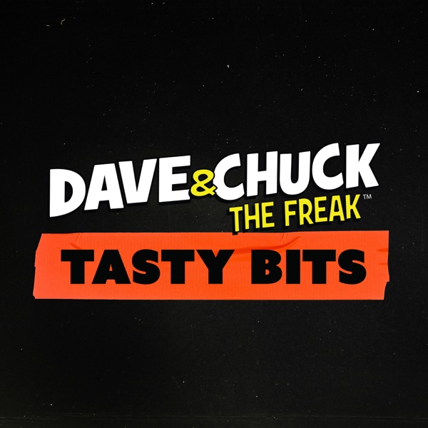 Dave & Chuck the Freak's Tasty Bits Podcast