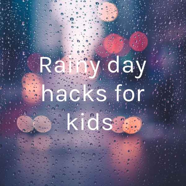 Rainy day hacks for kids