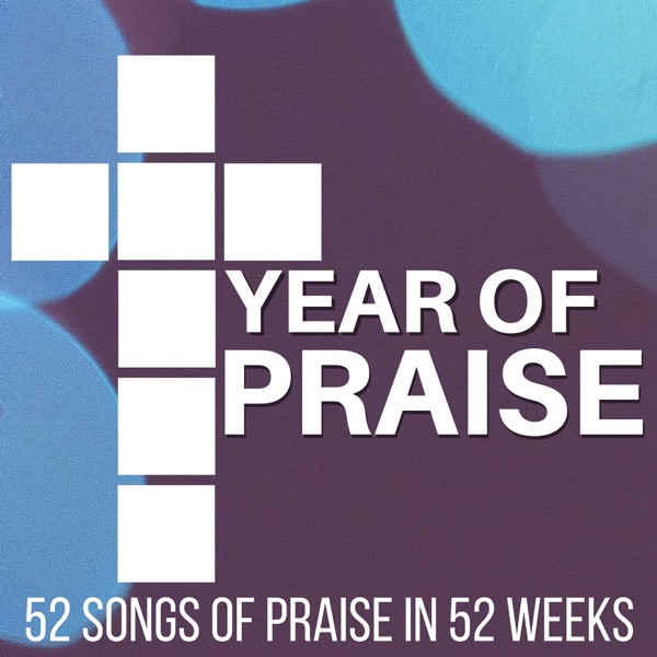 The Year of Praise Podcast: 52 Songs of Praise in 52 Weeks