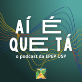 Ai É Que Tá - O Podcast de Entrevistas da EPEP USP - EPEP USP