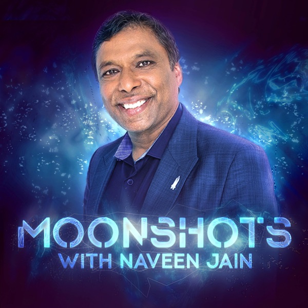 Moonshots with Naveen Jain Moonshots with Naveen Jain