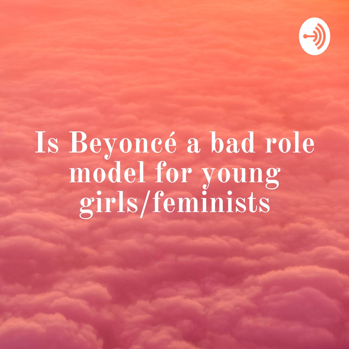 is-beyonc-a-bad-role-model-for-young-girls-feminists-podcast-series