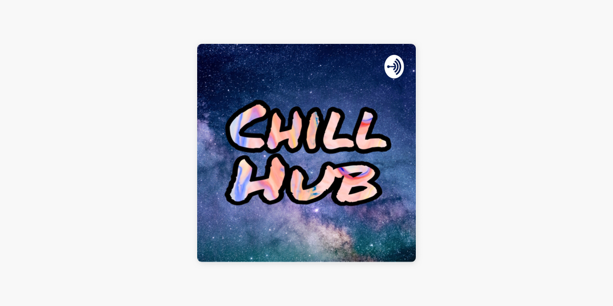 Chill Hub on Apple Podcasts