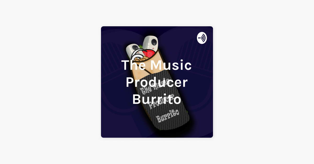 ‎The Music Producer Burrito on Apple Podcasts