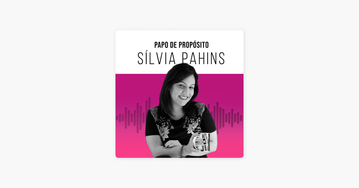 ‎papo De Propósito Por Sílvia Pahins Sur Apple Podcasts 0453