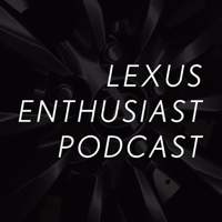 Lexus Enthusiast Podcast podcast
