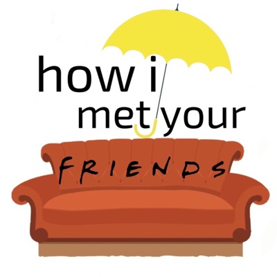 How I Met Your Friends How I Met Your Friends