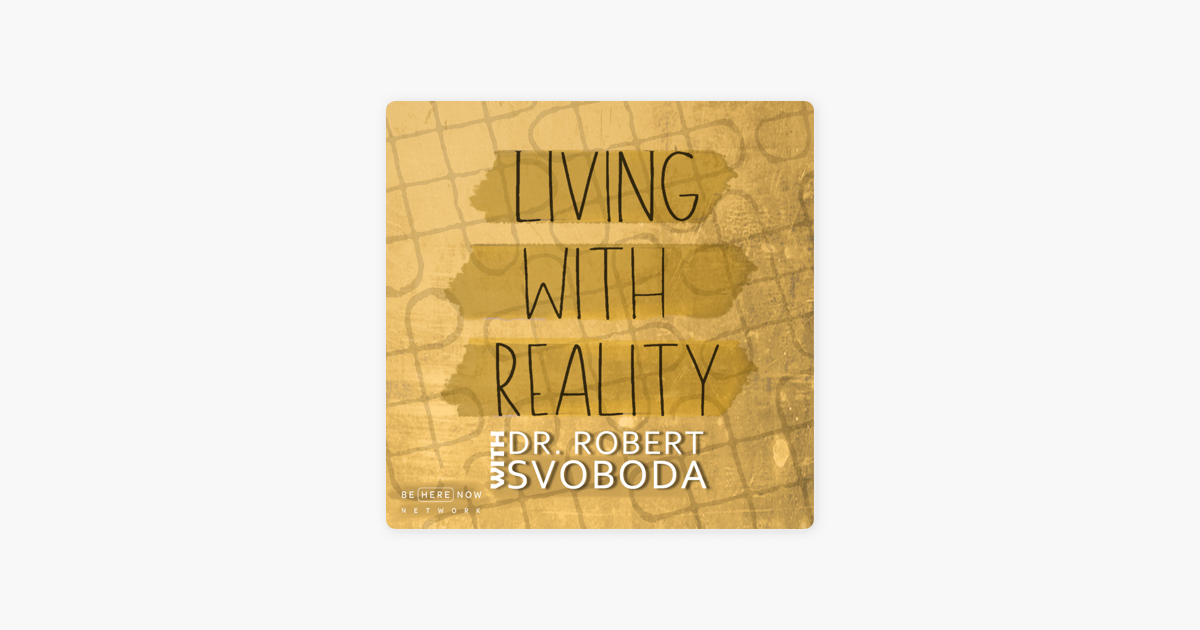 Living with Reality with Dr. Robert Svoboda on Apple Podcasts