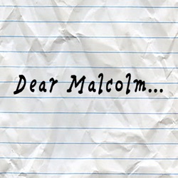 Dear Malcolm...