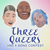 Three Queers and a Song Contest - Three Queers and a Song Contest