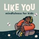 Like You: Mindfulness for Kids