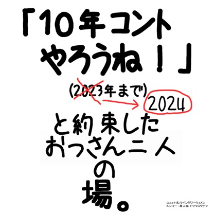 「１０年コントやろうね！」(2023年×→2024年○まで)と約束したおっさん二人の場。