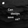 Can design save us?
