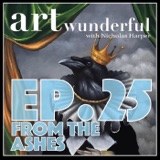 Art Wunderful Ep. 25 – From the Ashes