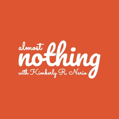 Almost Nothing with Kimberly R. Nario Almost Nothing with Kimberly R. Nario