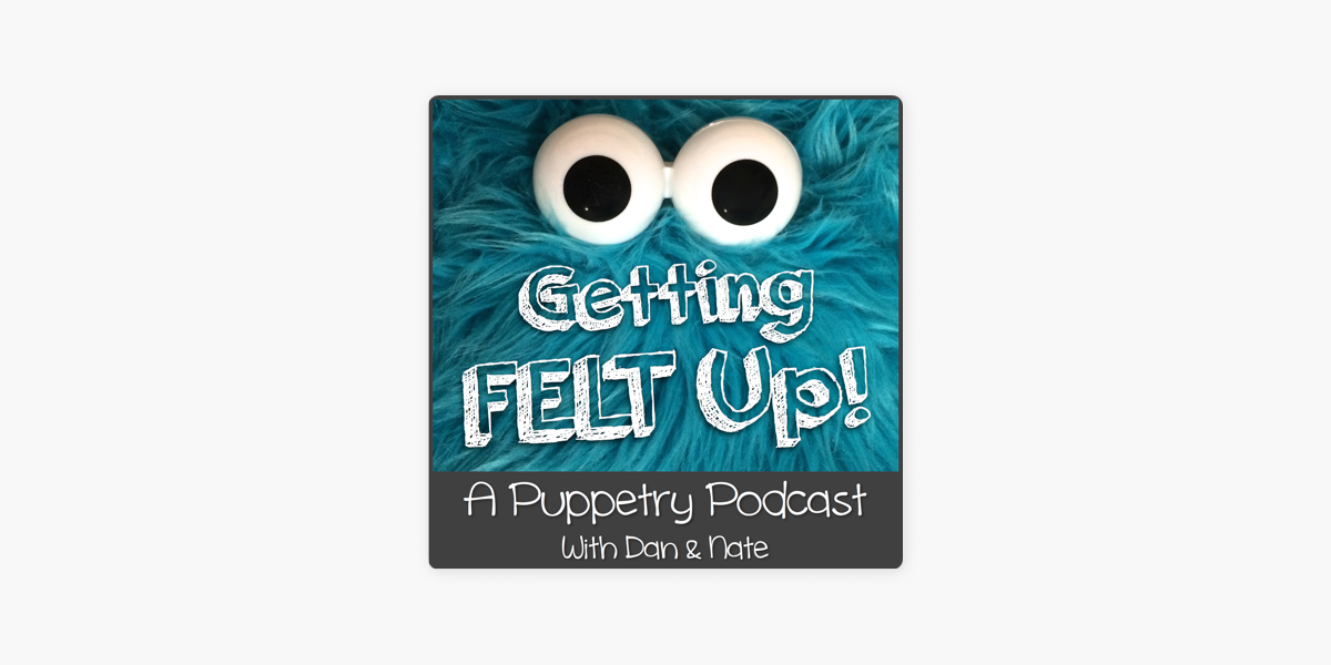 Getting Felt Up - A Puppetry Podcast on Apple Podcasts