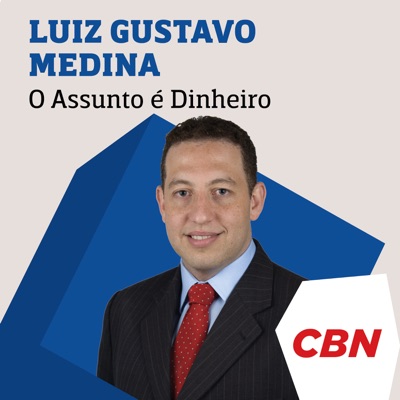 O Assunto é Dinheiro - Luiz Gustavo Medina:CBN