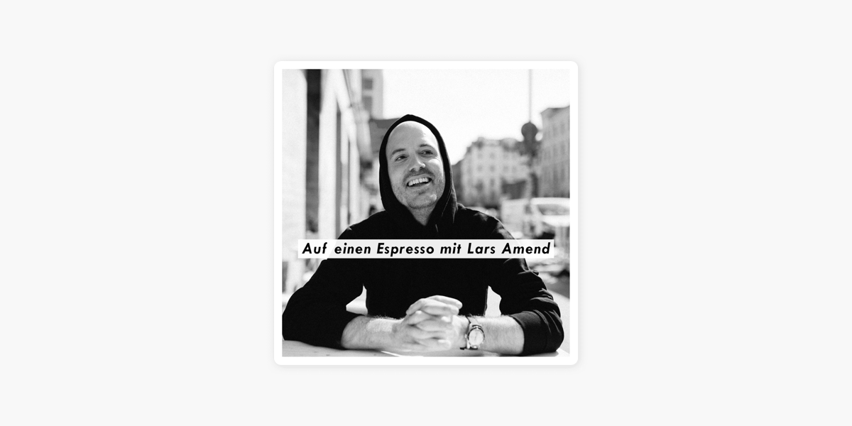 auf einen espresso mit lars amend auf apple podcasts