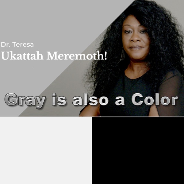 Gray is also a Color with Dr Teresa Ukattah-Meremoth