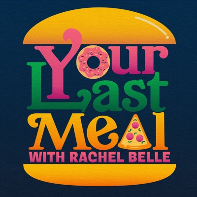 Your Last Meal with Rachel Belle:Rachel Belle