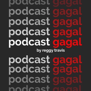 PODCAST GAGAL by reggy travis