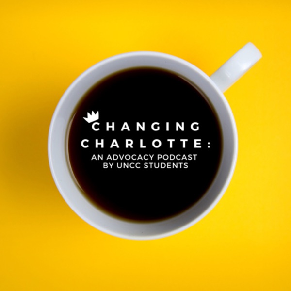 Changing Charlotte: An Advocacy Podcast by UNCC Students