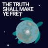 The Truth Shall Make Ye Fret artwork