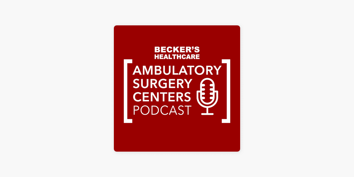 ‎Becker’s Healthcare -- Ambulatory Surgery Centers Podcast on Apple ...