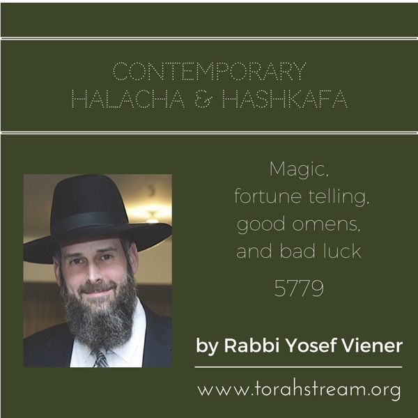 Contemporary Halacha and Hashkofa: magic, fortune telling, good omens, and bad luck, lo silbosh and alternative medicine, 5779