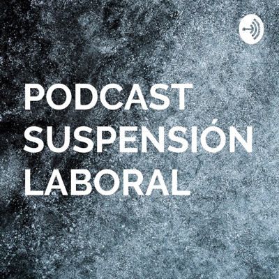 PODCAST SUSPENSIÓN LABORAL