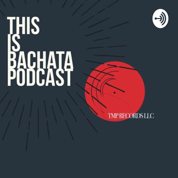 TMP Records LLC Presents: This Is Bachata Podcast 