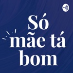 Só mãe tá bom