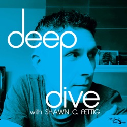 Deep Dive with Shawn C. Fettig