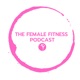 The Female Fitness Podcast