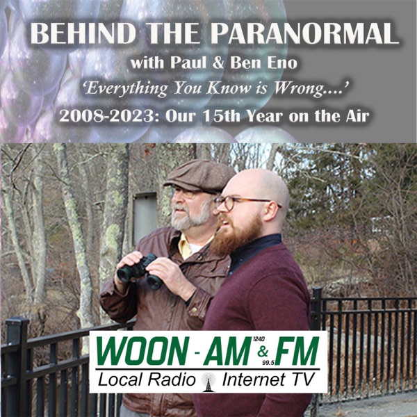 Behind the Paranormal with Paul & Ben Eno on WOON 1240 AM and 99.3 FM Providence/Boston