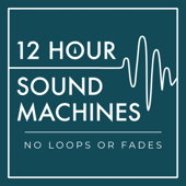 12 Hour Sound Machines (no loops or fades) - 12 Hour Sound Machines | Achieve Restful Sleep, Soothe a Baby, Mask Unwanted Noise, Calm Your Anxiety