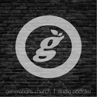 Generations Church Audio Podcast podcast