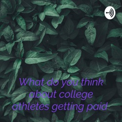 What do you think about college athletes getting paid 