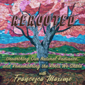 ReRooted with Francesca Maximé - Be Here Now Network