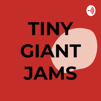 TINY GIANT JAMS podcast