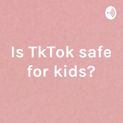 Is TkTok safe for kids?