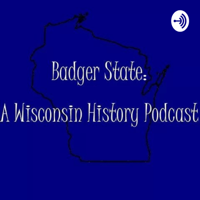 Badger State: A Wisconsin History Podcast