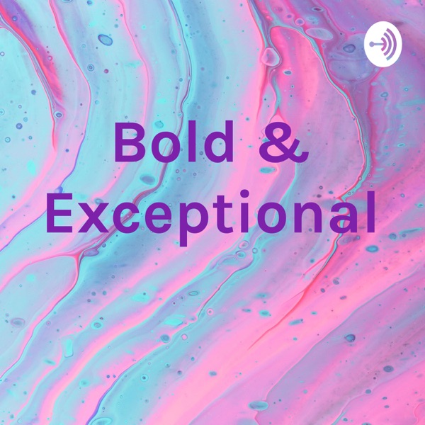 Bold & Exceptional