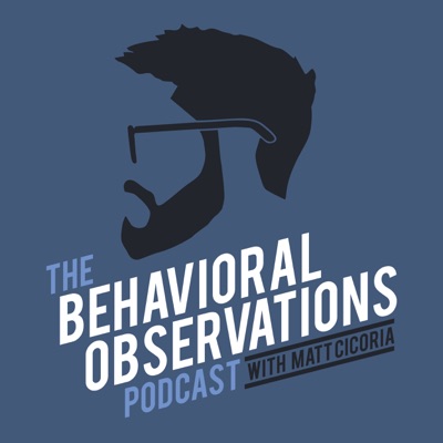 The Behavioral Observations Podcast with Matt Cicoria The Behavioral Observations Podcast with Matt Cicoria