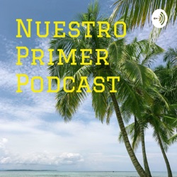 Nuestro Primer Podcast