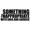 Something Inappropriate with Greg and Garrick artwork