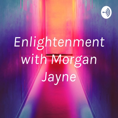 Enlightenment with Morgan Jayne