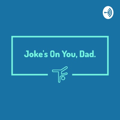 Joke's On You, Dad.