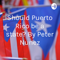 Should Puerto Rico be a state? By Peter Nunez podcast